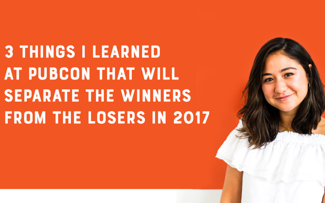 Search Marketing Takeaways: 3 Things I Learned at Pubcon That Will Separate the Winners from the Losers in 2017